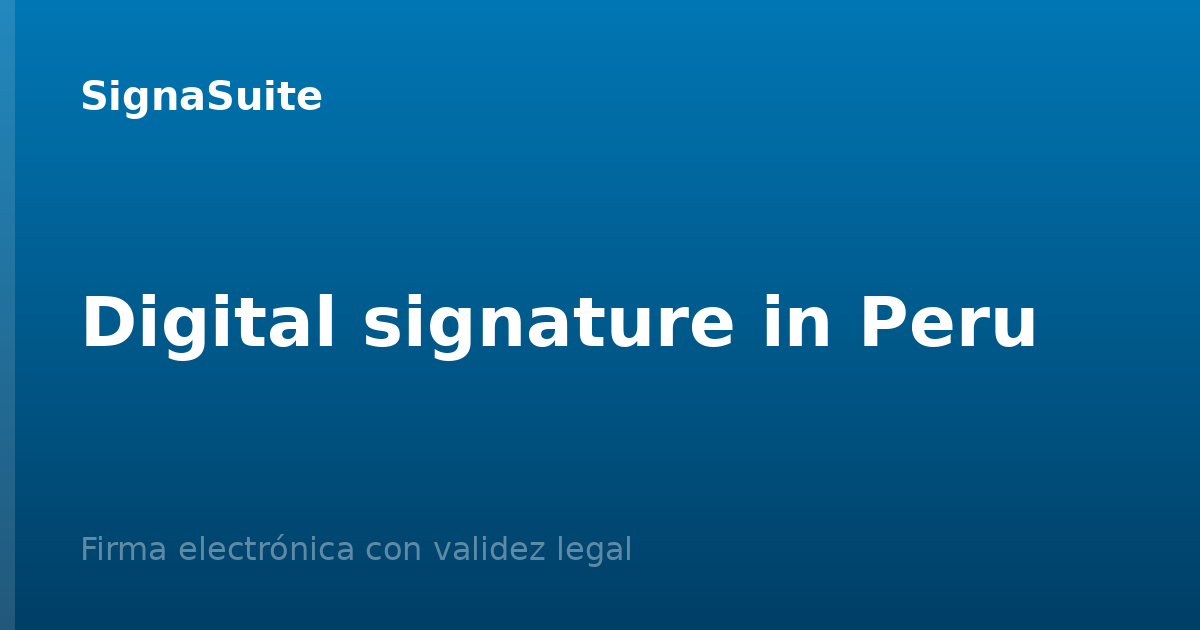 Digital signature in Peru: legal validity and how to sign