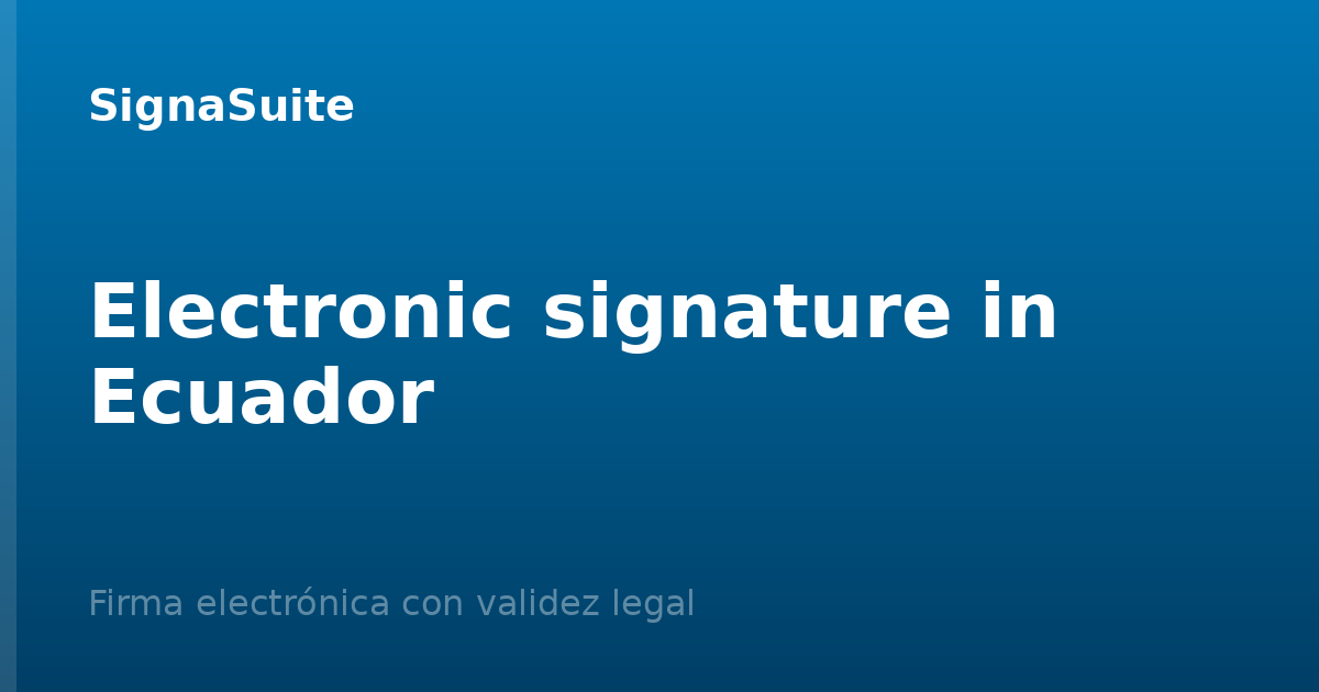 Electronic signature in Ecuador: legal validity and regulation
