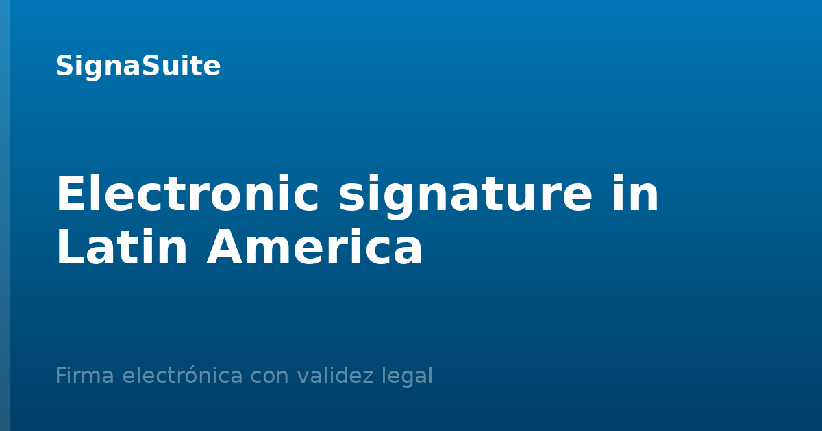 Legal Validity of the Electronic Signature in Latin America: Country Guide