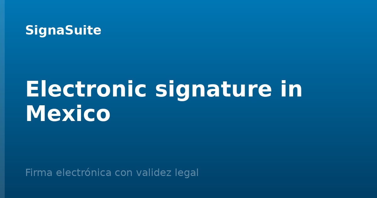 Electronic signature in Mexico: legal validity and how to sign