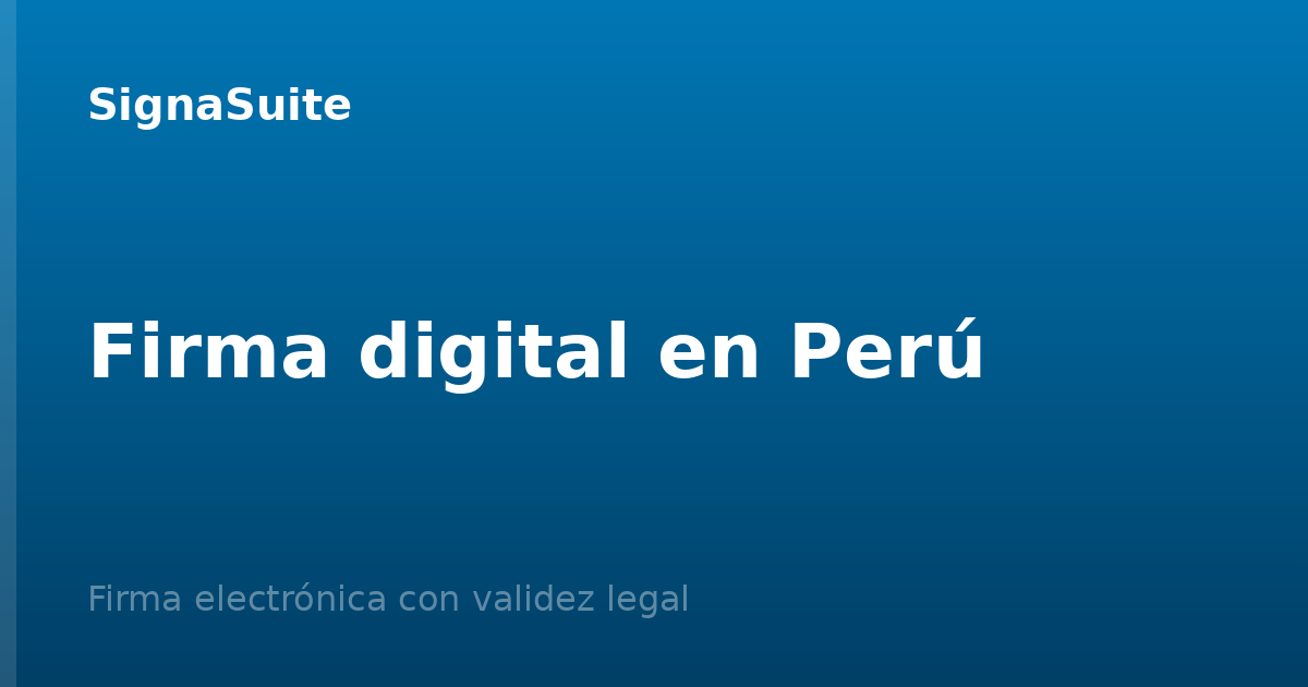 Firma digital en Perú: validez legal y cómo firmar