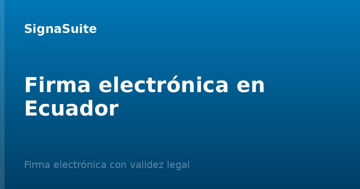 Firma electrónica en Ecuador: validez legal y normativa