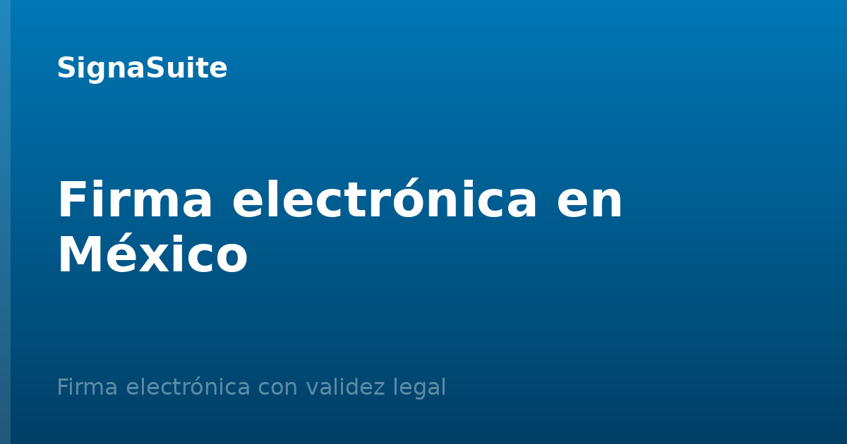 Firma electrónica en México: validez legal y cómo firmar
