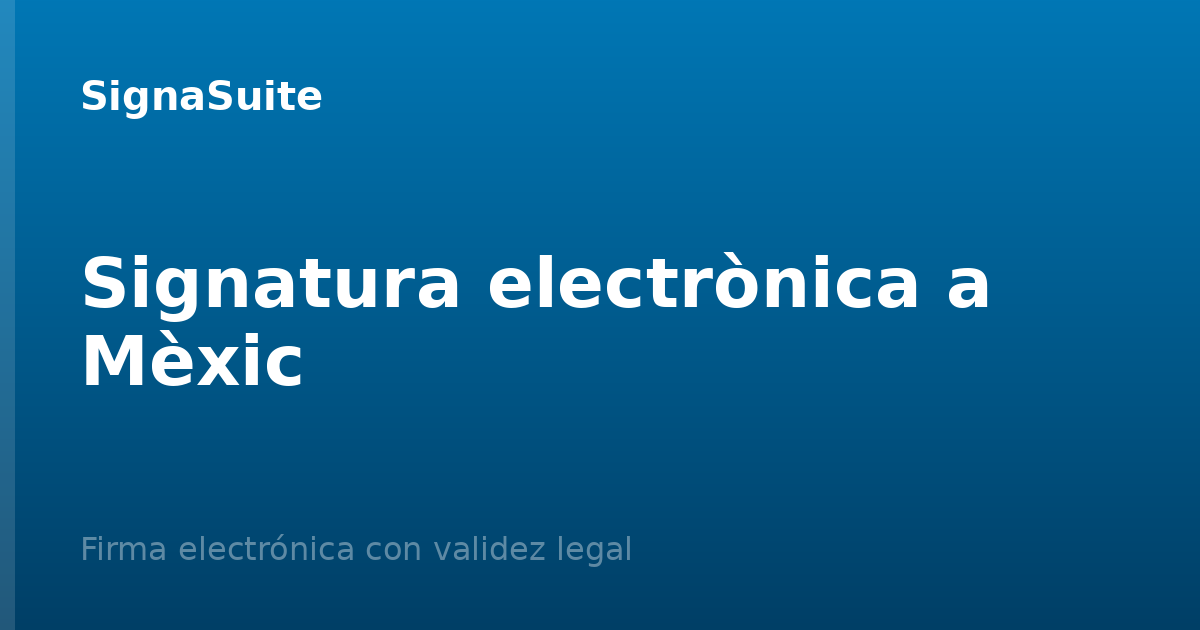 Signatura electrònica a Mèxic: validesa legal i com signar